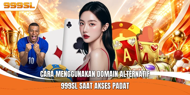 Cara Menggunakan Domain Alternatif 999SL Saat Akses Padat