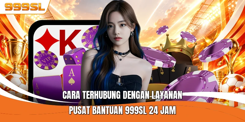 Cara Terhubung Dengan Layanan Pusat Bantuan 999SL 24 Jam