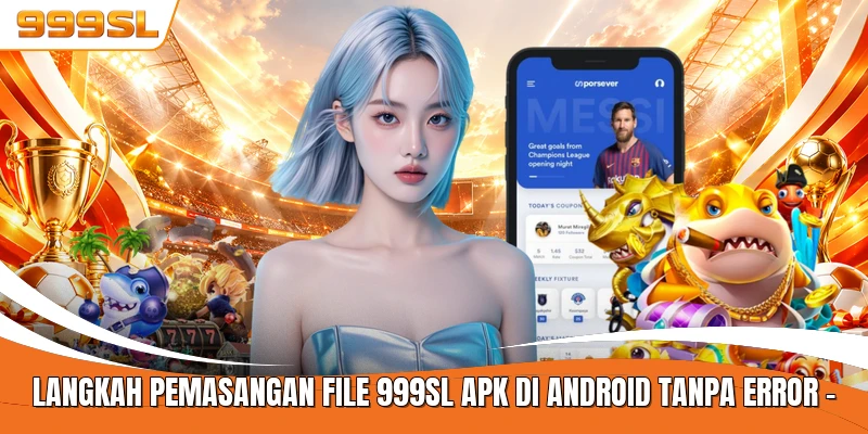 Langkah Pemasangan File 999SL APK di Android Tanpa Error