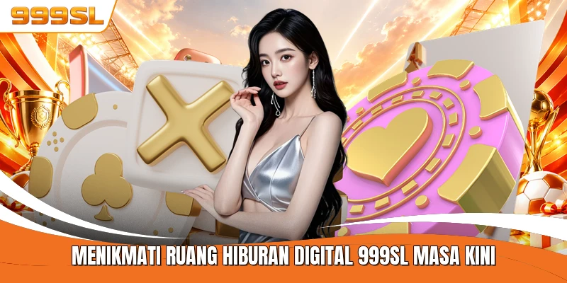 Menikmati ruang hiburan digital 999SL masa kini