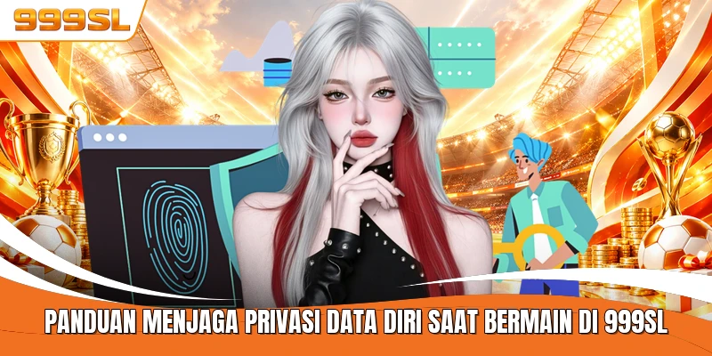 Panduan Menjaga Privasi Data Diri Saat Bermain Di 999SL