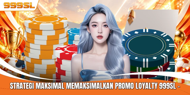 Strategi Maksimal Memaksimalkan Promo Loyalty 999SL