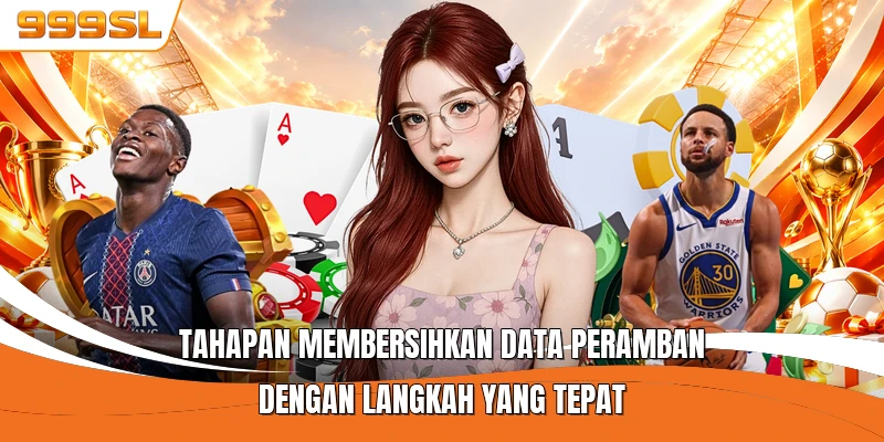 Tahapan membersihkan data peramban dengan langkah yang tepat